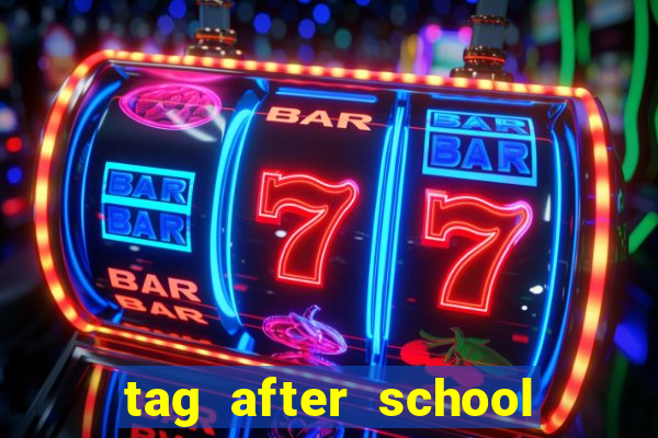 tag after school apk download